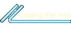 Coming for You