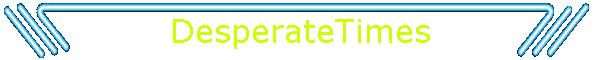 desperatetimesbanner.gif (18210 bytes)